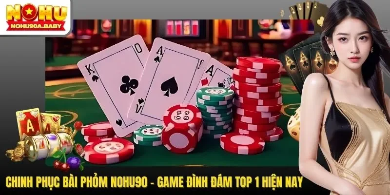 Chinh Phục Bài Phỏm NOHU90 - Game Đình Đám Top 1 Hiện Nay