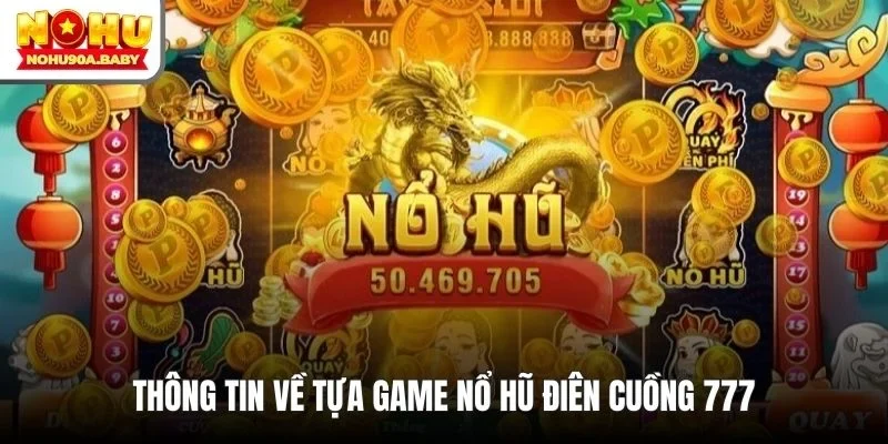 Thông tin về tựa game nổ hũ điên cuồng 777