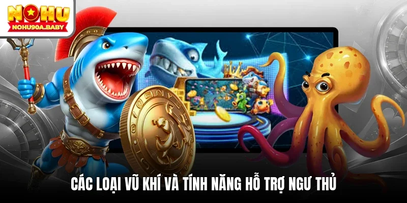 Các loại vũ khí và tính năng hỗ trợ ngư thủ