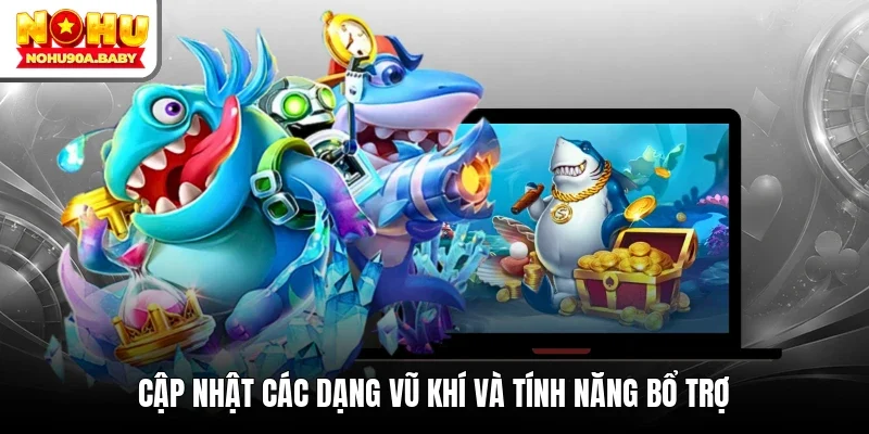 Cập nhật các dạng vũ khí và tính năng bổ trợ
