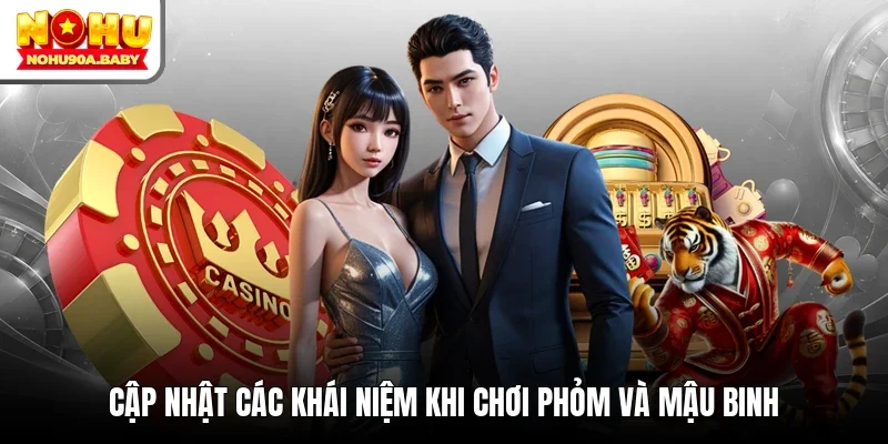 Cập nhật các khái niệm khi chơi Phỏm và Mậu Binh