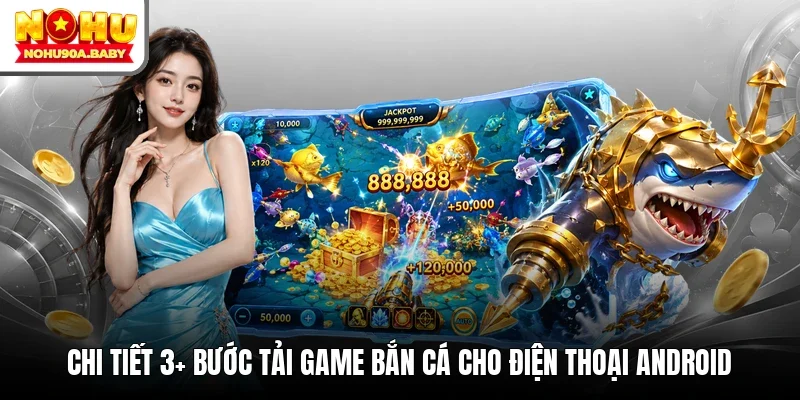 Chi tiết 3+ bước tải game bắn cá cho điện thoại Android