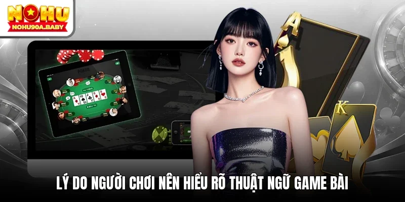 Lý do người chơi nên hiểu rõ thuật ngữ game bài