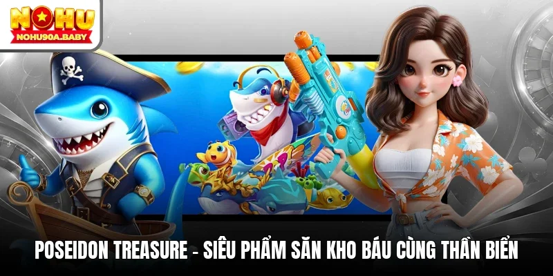 Poseidon Treasure - Siêu phẩm săn kho báu cùng Thần Biển
