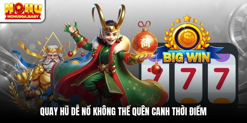 Quay hũ dễ nổ không thể quên canh thời điểm