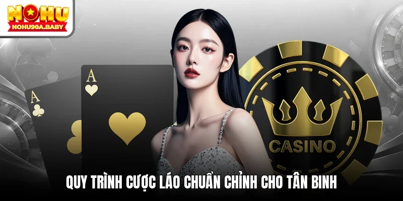 Quy trình cược láo chuẩn chỉnh cho tân binh
