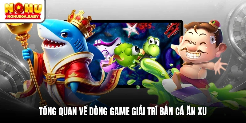 Tổng quan về dòng game giải trí bắn cá ăn xu